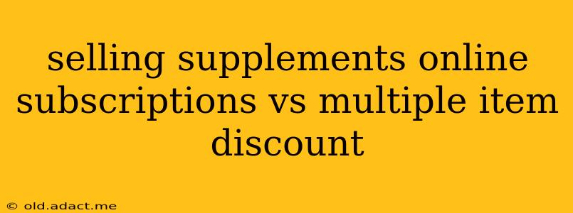selling supplements online subscriptions vs multiple item discount