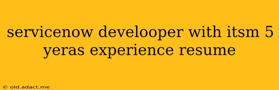 servicenow develooper with itsm 5 yeras experience resume