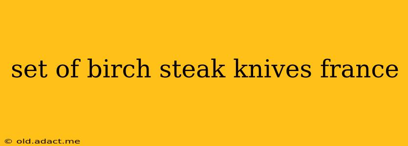 set of birch steak knives france
