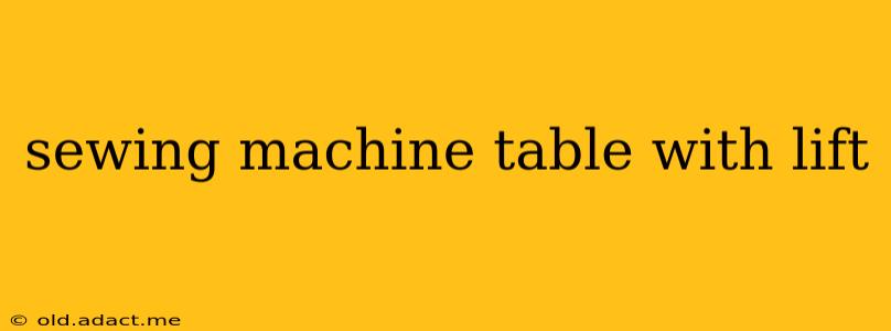 sewing machine table with lift