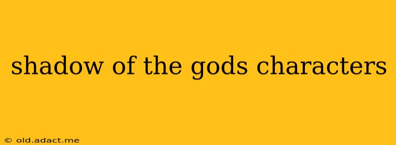 shadow of the gods characters