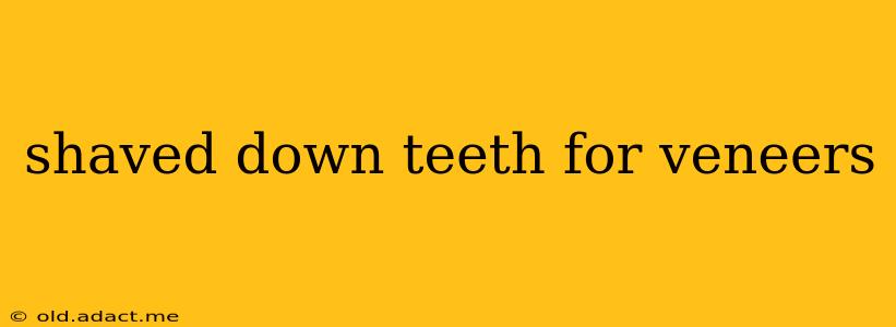 shaved down teeth for veneers