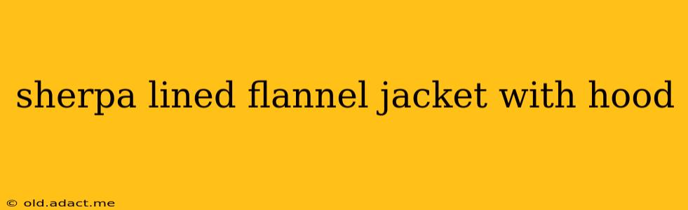 sherpa lined flannel jacket with hood