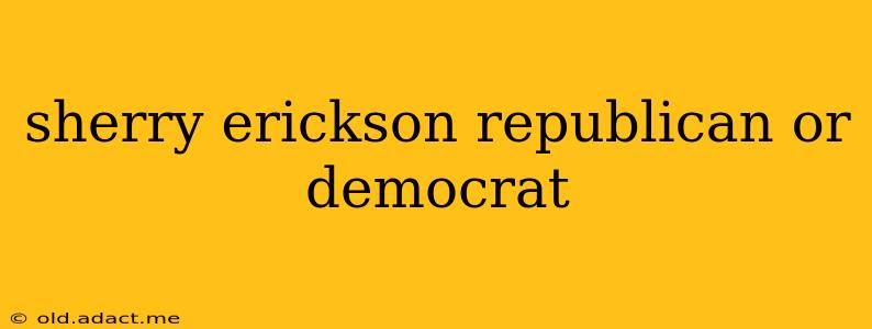 sherry erickson republican or democrat
