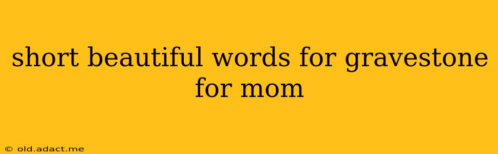 short beautiful words for gravestone for mom
