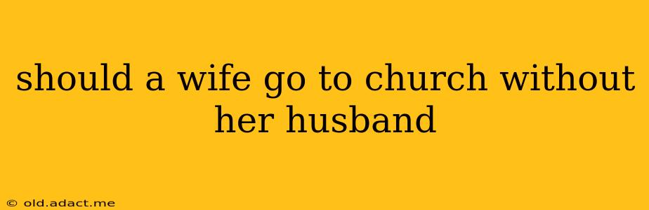 should a wife go to church without her husband