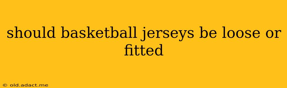 should basketball jerseys be loose or fitted