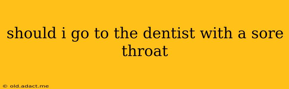 should i go to the dentist with a sore throat