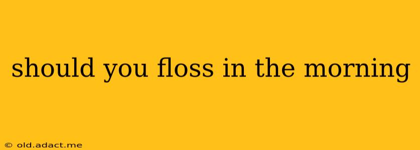 should you floss in the morning