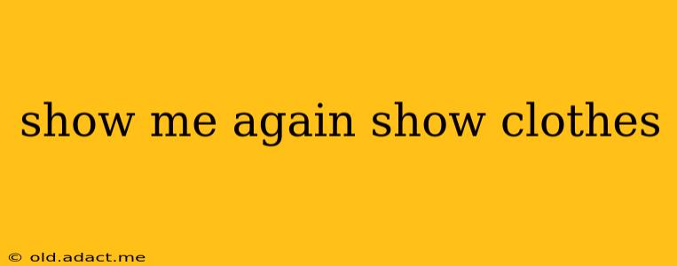show me again show clothes