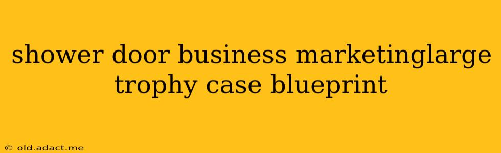 shower door business marketinglarge trophy case blueprint