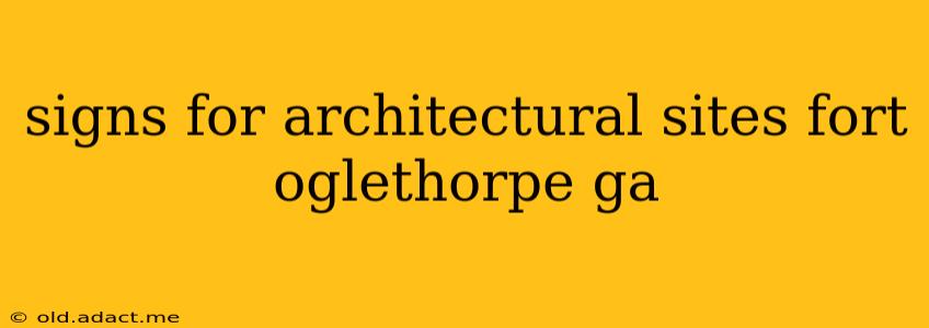 signs for architectural sites fort oglethorpe ga