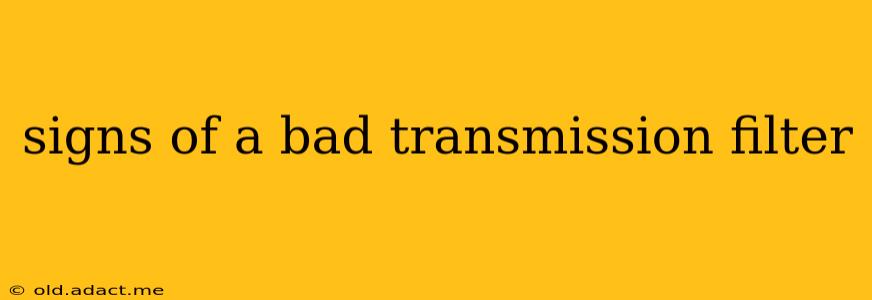 signs of a bad transmission filter