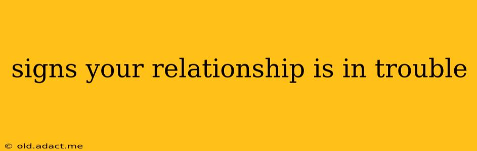 signs your relationship is in trouble