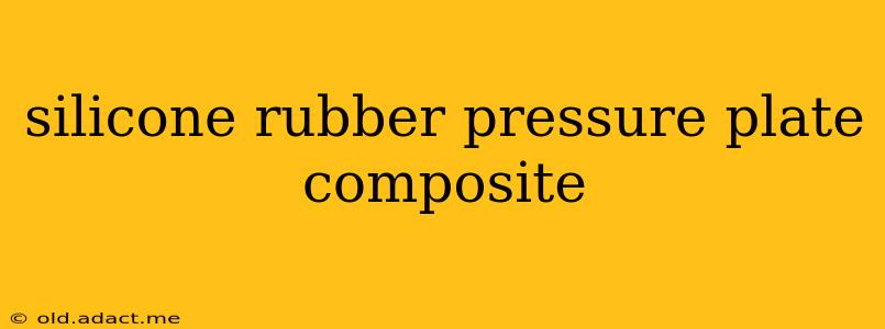 silicone rubber pressure plate composite