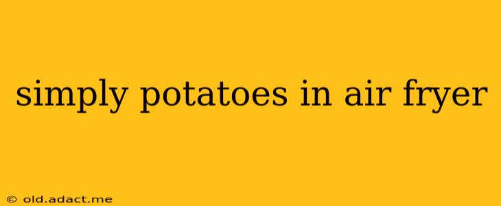 simply potatoes in air fryer