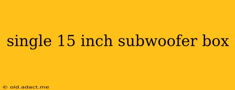 single 15 inch subwoofer box