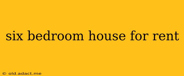 six bedroom house for rent
