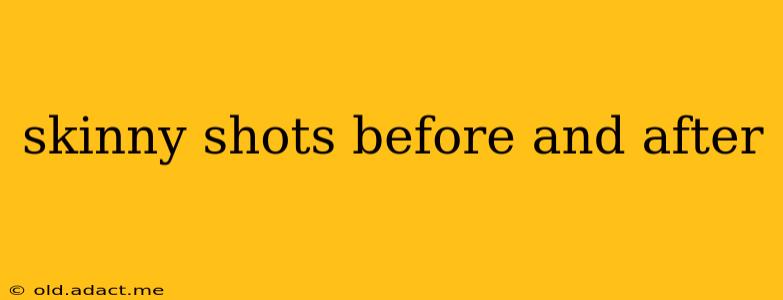 skinny shots before and after