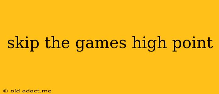 skip the games high point