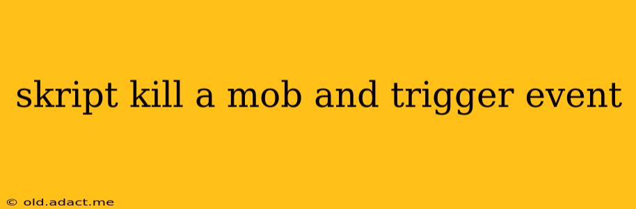 skript kill a mob and trigger event