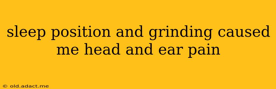 sleep position and grinding caused me head and ear pain