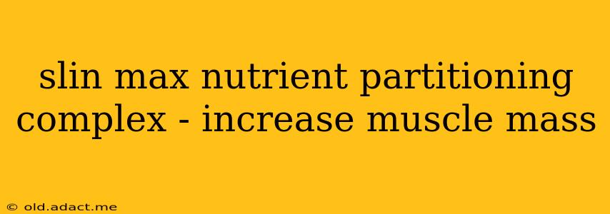 slin max nutrient partitioning complex - increase muscle mass