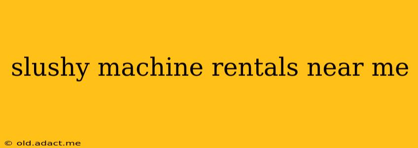slushy machine rentals near me