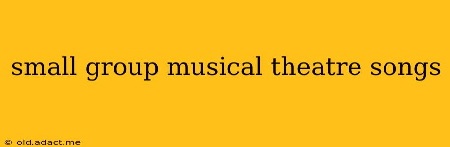small group musical theatre songs
