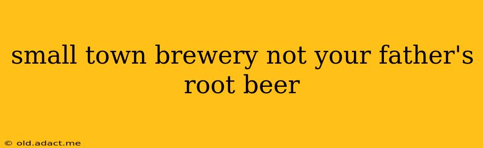 small town brewery not your father's root beer