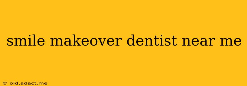 smile makeover dentist near me