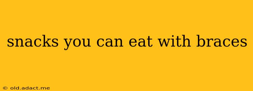 snacks you can eat with braces