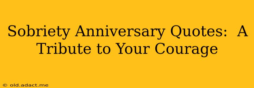 Sobriety Anniversary Quotes:  A Tribute to Your Courage