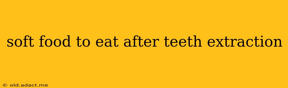 soft food to eat after teeth extraction