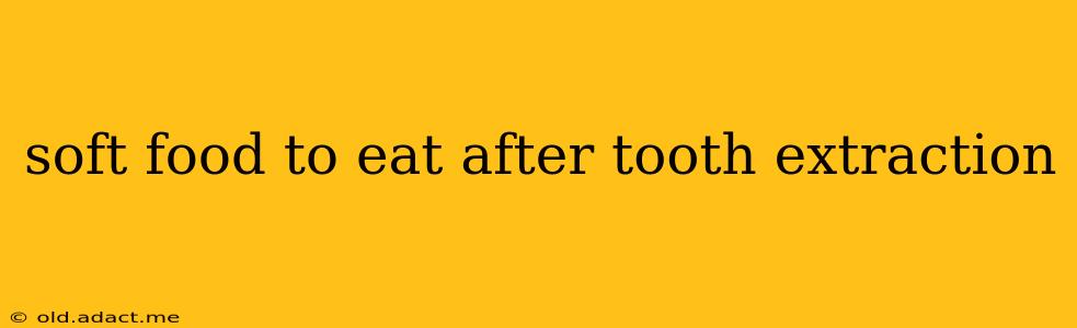 soft food to eat after tooth extraction