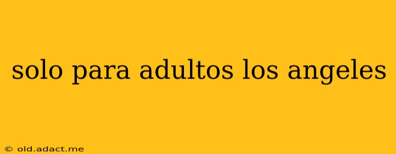 solo para adultos los angeles