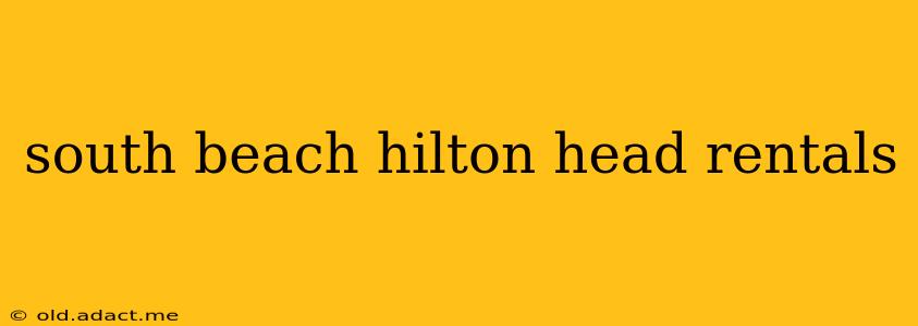 south beach hilton head rentals