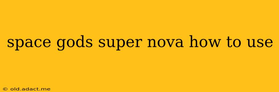 space gods super nova how to use