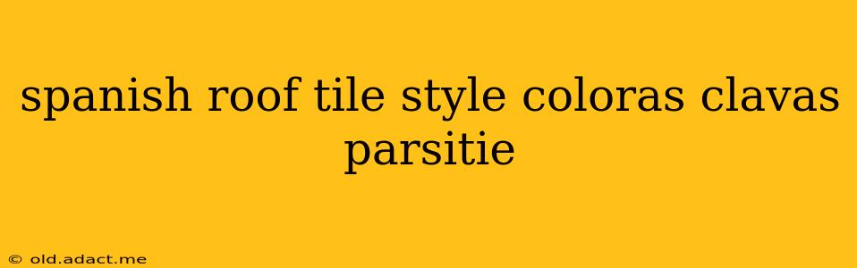 spanish roof tile style coloras clavas parsitie