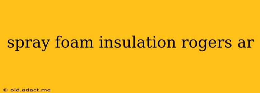 spray foam insulation rogers ar