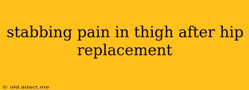 stabbing pain in thigh after hip replacement