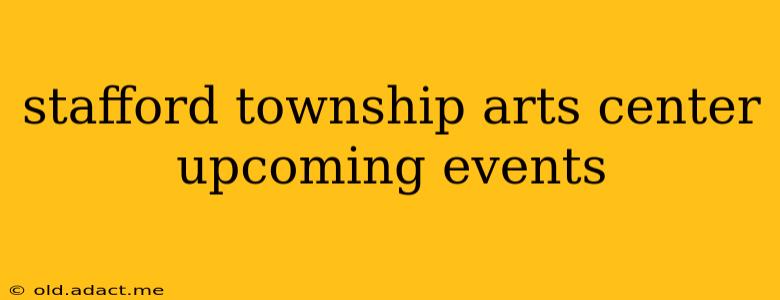 stafford township arts center upcoming events
