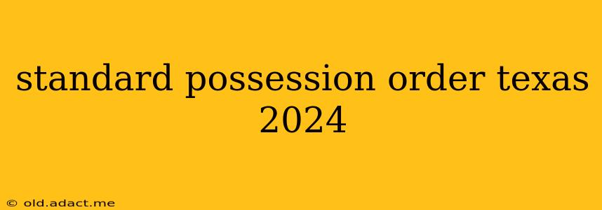 standard possession order texas 2024
