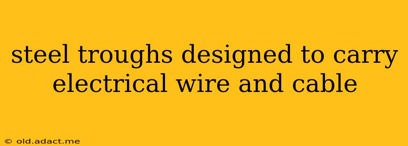steel troughs designed to carry electrical wire and cable