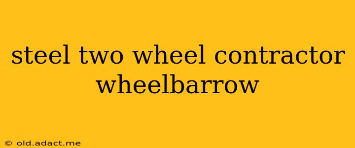 steel two wheel contractor wheelbarrow