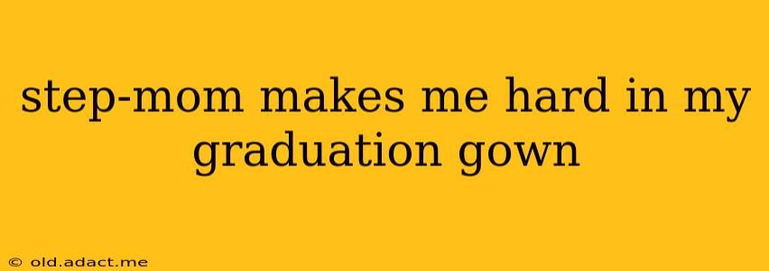 step-mom makes me hard in my graduation gown