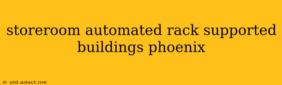 storeroom automated rack supported buildings phoenix