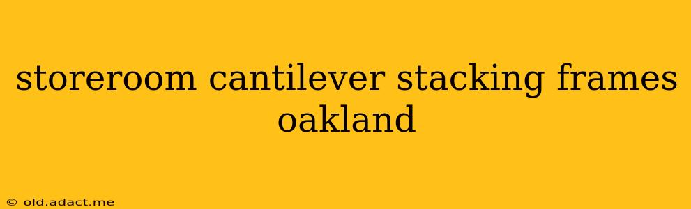 storeroom cantilever stacking frames oakland
