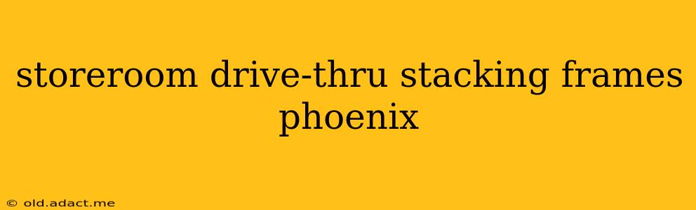 storeroom drive-thru stacking frames phoenix