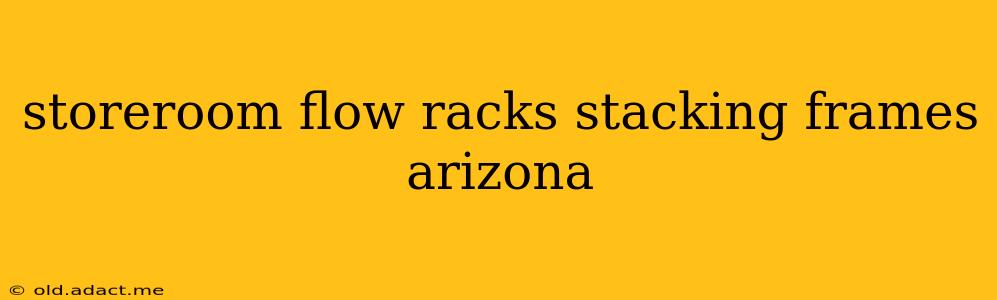 storeroom flow racks stacking frames arizona